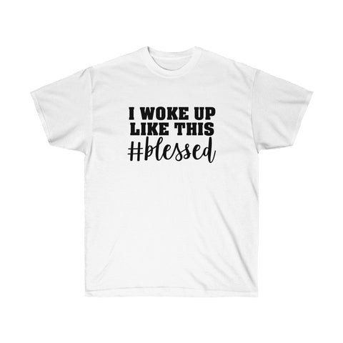I Woke Up Like This Blessed Tee